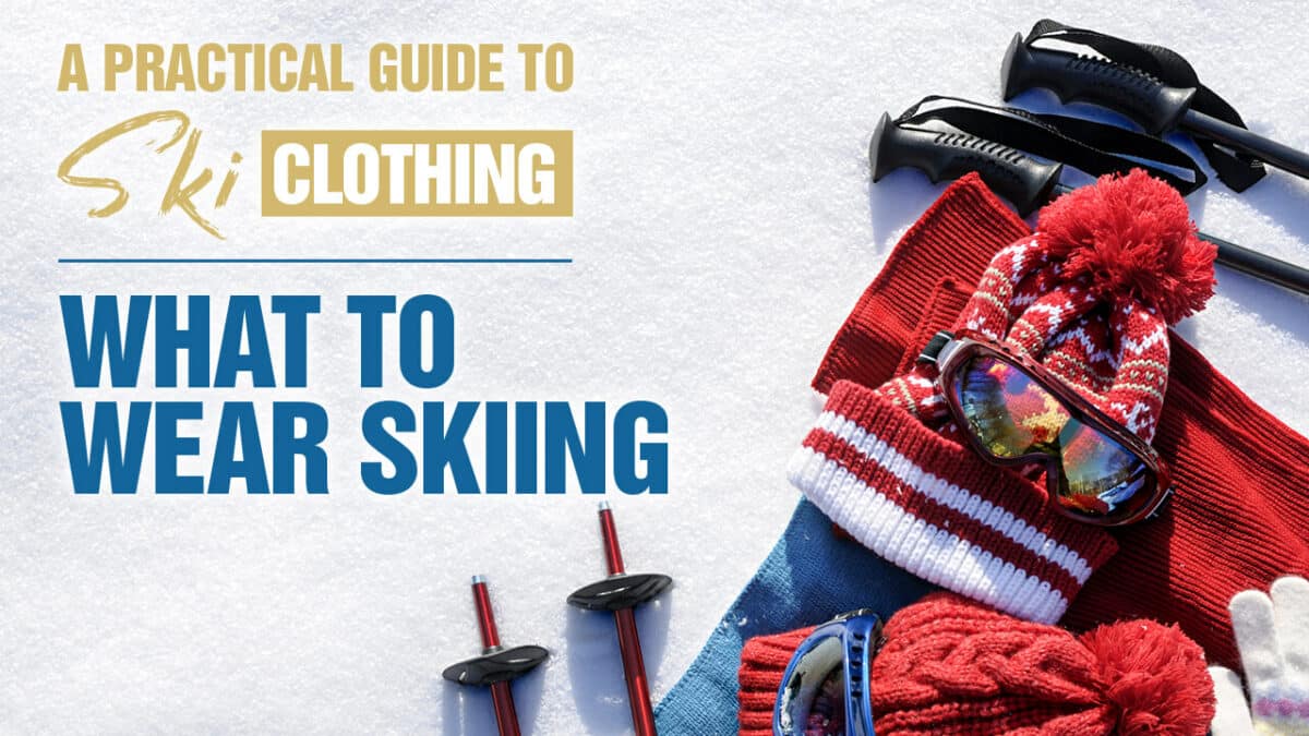 A Practical Guide to Ski Clothing: What To Wear Skiing