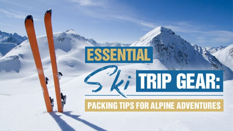Essential Ski Trip Gear Packing Tips For Alpine Adventures