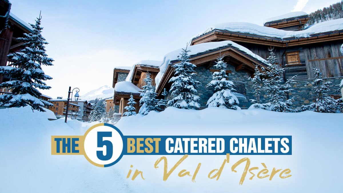 The 5 Best Catered Chalets In Val D'isäre